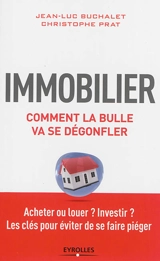 Immobilier, comment la bulle va dégonfler : acheter ou louer ? investir ? les clés pour éviter de se faire piéger - Jean-Luc Buchalet