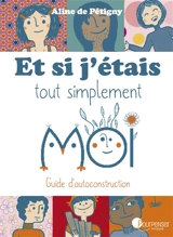 Et si j'étais tout simplement moi : guide d'autoconstruction - Aline de Pétigny