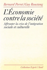 L'économie contre la société : affronter la crise de l'intégration sociale et culturelle - Bernard Perret