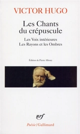Les chants du crépuscule. Les voix intérieures. Les rayons et les ombres - Victor Hugo