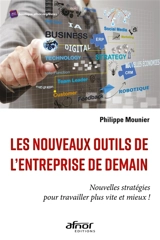 Les nouveaux outils de l'entreprise de demain : nouvelles stratégies pour travailler plus vite et mieux ! - Philippe Mounier