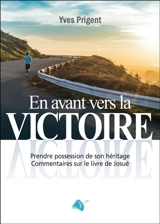 En avant la victoire : prendre possession de son héritage : commentaires sur le Livre de Josué - Yves Prigent
