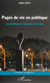 Pages de vie en politique : le gaullisme à l'épreuve du temps - Didier Julia