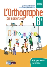 L'orthographe par les exercices 6e, cycle 3 - Joëlle Paul