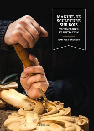 Manuel de sculpture sur bois : technologie et initiation - Jean-Pol Gomérieux