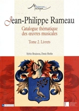 Jean-Philippe Rameau : catalogue thématique des oeuvres musicales. Vol. 2. Livrets - Sylvie Bouissou