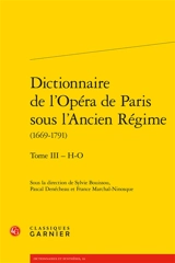 Dictionnaire de l'Opéra de Paris sous l'Ancien Régime : 1669-1791. Vol. 3. H-O