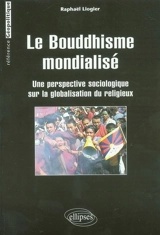Le bouddhisme mondialisé : une perspective sociologique sur la globalisation du religieux - Raphaël Liogier