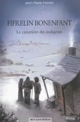 Fifrelin Bonenfant. Vol. 1. Le cimetière des indigents - Jean-Pierre Ferrère