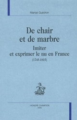 De chair et de marbre : imiter et exprimer le nu en France (1745-1815) - Martial Guédron