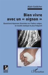 Bien vivre avec un oignon : questions-réponses illustrées sur l'hallux valgus, le trouble statique le plus fréquent - Alain Goldcher