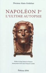 Napoléon Ier : l'ultime autopsie - Alain Goldcher