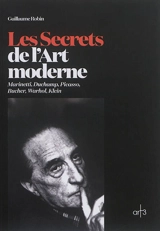 Les secrets de l'art moderne : Marinetti, Duchamp, Picasso, Bucher, Warhol, Klein - Guillaume Robin