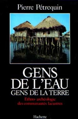 Gens de l'eau, gens de la terre : Ethno-archéologie des communautés lacustres - Pierre Pétrequin