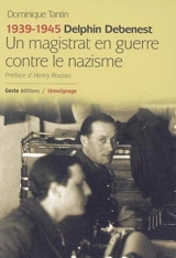 1939-1945, Delphin Debenest : un magistrat en guerre contre le nazisme : invasion, résistance, Buchenwald, Nuremberg - Delphin Debenest