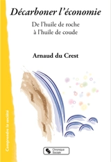 Décarboner l'économie : de l'huile de roche à l'huile de coude - Arnaud Du Crest