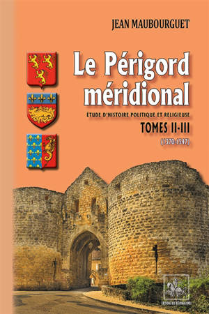 Le Périgord méridional : étude d'histoire politique et religieuse. Vol. 2-3. 1370-1547 - Jean Maubourguet