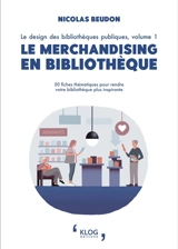 Le design des bibliothèques publiques. Vol. 1. Le merchandising en bibliothèque : 50 fiches thématiques pour rendre votre bibliothèque plus inspirante - Nicolas Beudon
