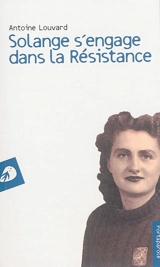 Solange s'engage dans la Résistance - Antoine Louvard
