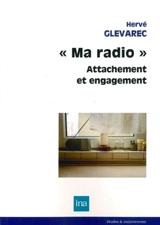 Ma radio : attachement et engagement : enquête de réception auprès d'auditeurs - Hervé Glevarec