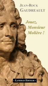 Jouez, Monsieur Molière ! - Jean-Rock Gaudreault