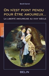 On n'est point pendu pour être amoureux... : la liberté amoureuse au XVIIIe siècle - Benoît Garnot