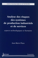 Analyse des risques des systèmes de production industriels et de services : aspects technologiques et humains - Jean-Marie Flaus