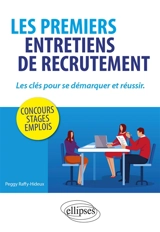 Les premiers entretiens de recrutement : les clés pour se démarquer et réussir : concours, stages, emplois - Peggy Raffy-Hideux