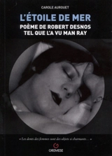 L'étoile de mer : poème de Robert Desnos tel que l'a vu Man Ray : L'étoile de mer, 1928, de Man Ray - Carole Aurouet