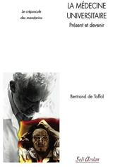 La médecine universitaire : présent et devenir : le crépuscule des mandarins - Bertrand de Toffol