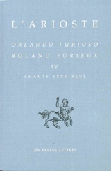 Orlando furioso. Vol. 4. Chants XXXV-XLVI. Roland furieux. Vol. 4. Chants XXXV-XLVI - L' Arioste