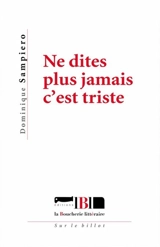 Ne dites plus jamais c'est triste. Manifeste à l'envers - Dominique Sampiero