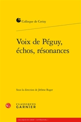 Voix de Péguy, échos, résonances : actes du colloque, Cerisy-la-Salle, 30 juin-7 juillet 2014 - Centre culturel international (Cerisy-la-Salle, Manche). Colloque (2014)