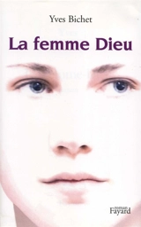 La femme Dieu - Yves Bichet