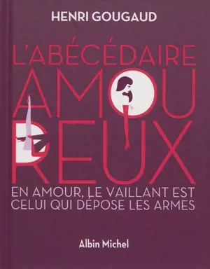 L'abécédaire amoureux : en amour, le vaillant est celui qui dépose les armes - Henri Gougaud