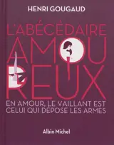 L'abécédaire amoureux : en amour, le vaillant est celui qui dépose les armes - Henri Gougaud