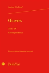 Oeuvres. Vol. 4. Correspondance - Théodore Agrippa d' Aubigné