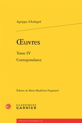 Oeuvres. Vol. 4. Correspondance - Théodore Agrippa d' Aubigné