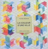 La couleur d'une ville : peintures, dessins, humeurs (1950-2006) - Pierre Perron