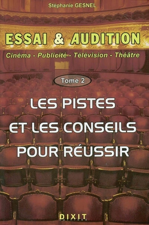 Essai et audition : cinéma, publicité, télévision, théâtre. Vol. 2. Les pistes et les conseils pour réussir - Stéphanie Gesnel