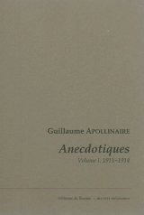 Anecdotiques. Vol. 1. Avril 1911-mars 1914 - Guillaume Apollinaire