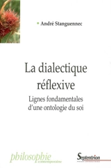 La dialectique réflexive. Lignes fondamentales d'une ontologie du soi - André Stanguennec