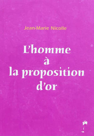 L'homme à la proposition d'or - Jean-Marie Nicolle
