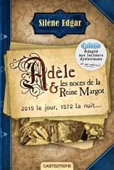 Adèle et les noces de la reine Margot : 2015 le jour, 1572 la nuit... - Silène Edgar