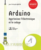 Arduino : apprivoisez l'électronique et le codage - Jean-Christophe Quetin