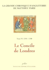 La grande chronique d'Angleterre. Vol. 6. Le concile de Londres (1233-1238) - Matthieu Paris