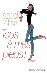Tous à mes pieds ! - Isabelle Alexis