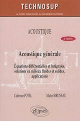 Acoustique générale : équations différentielles et intégrales, solutions en milieux fluides et solides, applications - Catherine Potel