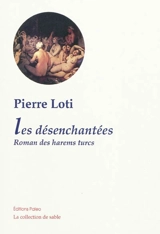 Les désenchantées : roman des harems turcs contemporains - Pierre Loti