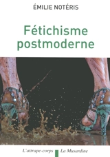 Fétichisme post-moderne - Emilie Notéris